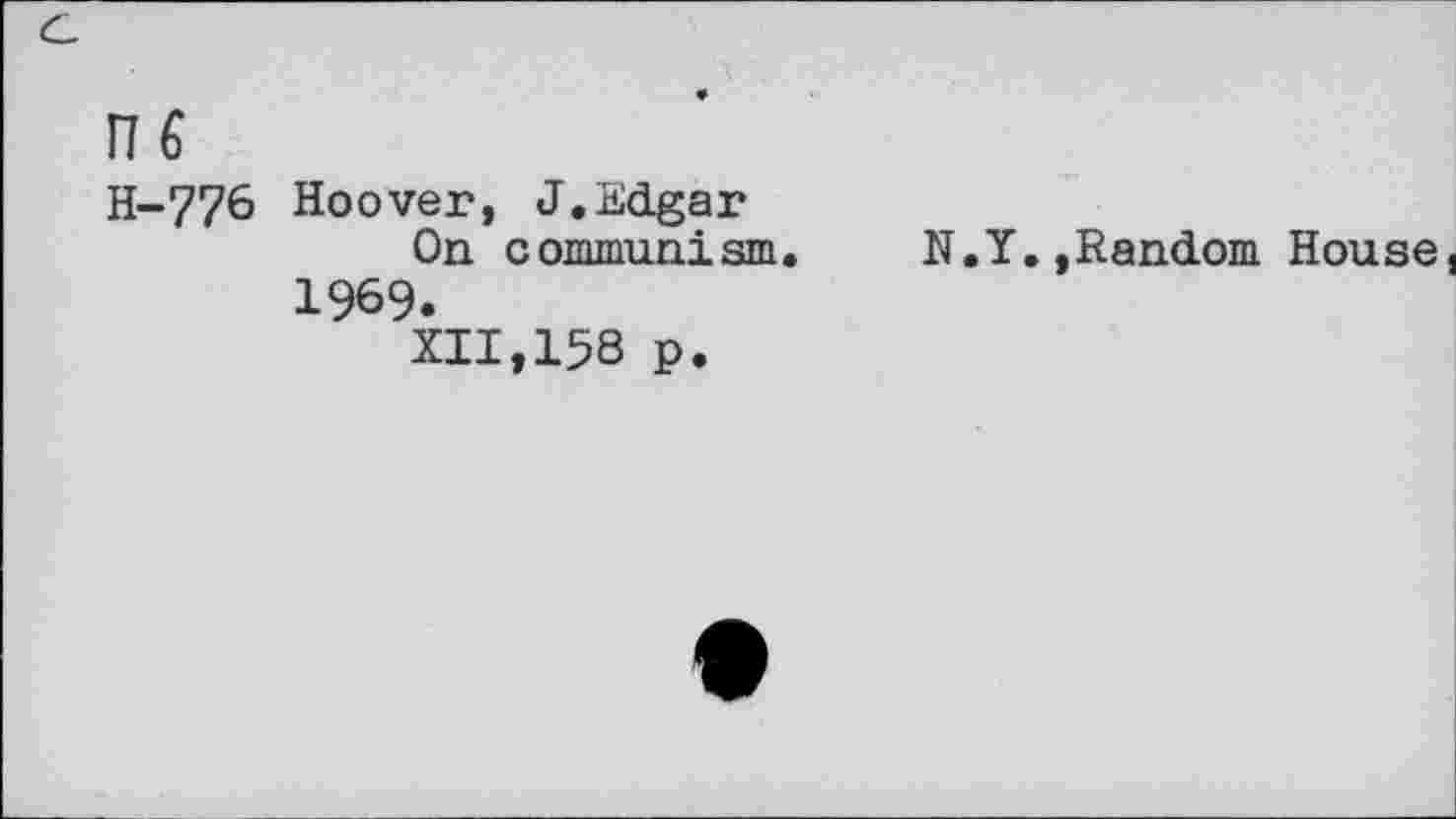 ﻿n 6
H-776 Hoover, J.Edgar On communism.
1969.
XII,158 p.
N.Y.»Random House